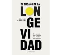 El engaño de la longevidad: El negocio, la ciencia y el marketing del miedo a envejecer (LAROUSSE - Libros Ilustrados/ Prácticos - Vida Saludable)