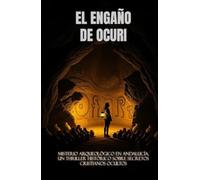 EL ENGAÑO DE OCURI (Spanish Edition): Misterio arqueológico en Andalucía. Un thriller histórico sobre secretos cristianos ocultos (Historical Fiction Spain) (Spanish Language Fiction Novels)