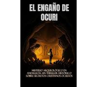 EL ENGAÑO DE OCURI (Spanish Edition): Misterio arqueológico en Andalucía. Un thriller histórico sobre secretos cristianos ocultos (Historical Fiction Spain) (Spanish Language Fiction Novels)