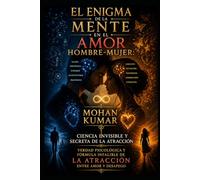 El Enigma de la Mente en el Amor Hombre-Mujer: Ciencia Invisible y Secreta de la Atracción: Verdad Psicológica y Fórmula Infalible de la Atracción entre Amor y Desapego