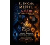 El Enigma de la Mente en el Amor Hombre-Mujer: Ciencia Invisible y Secreta de la Atracción: Verdad Psicológica y Fórmula Infalible de la Atracción entre Amor y Desapego