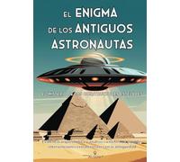 El Enigma de los Antiguos Astronautas: El Misterio de los Constructores Estelares: Evidencia arqueológica y análisis científico de posibles ... en la antigüedad (Mitos y Leyendas)