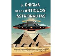 El Enigma de los Antiguos Astronautas: El Misterio de los Constructores Estelares: Evidencia arqueológica y análisis científico de posibles ... en la antigüedad (Mitos y Leyendas)