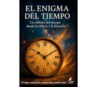 El Enigma del Tiempo: Un análisis del tiempo desde la ciencia y la filosofía (Los misterios de la humanidad)