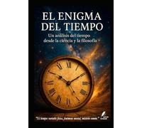 El Enigma del Tiempo: Un análisis del tiempo desde la ciencia y la filosofía (Los misterios de la humanidad)