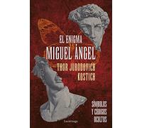El enigma Miguel Ángel: Símbolos y códigos ocultos (ENIGMAS Y CONSPIRACIONES)