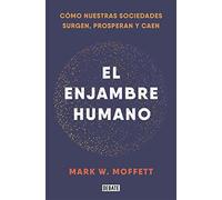 El enjambre humano: Cómo nuestras sociedades surgen, prosperan y caen (Ciencia y Tecnología)