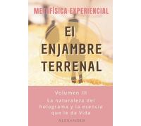 El enjambre terrenal: La naturaleza del holograma y la esencia que le da Vida - Metafísica experiencial (La voz de la consciencia)