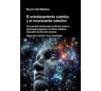El entrelazamiento cuántico y el inconsciente colectivo. Segunda edición muy ampliada: Una sencilla introducción al abrazo entre la psicología ... de Bruno Del Medico en español.)