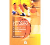 El entrenador y el equipo. Aprendiendo a ser un buen entrenador de formación (Deportes)