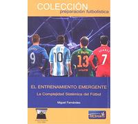 El Entrenamiento Emergente.: La Complejidad Sistémica del Fútbol