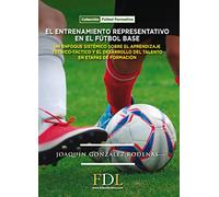 El entrenamiento representativo en el fútbol base: Un enfoque sistémico sobre el aprendizaje técnico-táctico (Fútbol Formativo)
