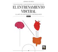El Entrenamiento Visceral. Parte I: EL ARTE DE ENTRENAR EL INCONSCIENTE
