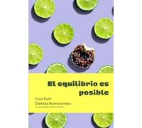 El equilibrio es posible: Como llegar a esa disciplina necesaria para tu propio equilibrio nutricional.