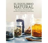 El equilibrio natural: Tés, tisanas e infusiones para purificar y regenerar el organismo (COCINA VEGANA Y VEGETARIANA)