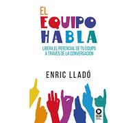 El equipo habla: Libera el potencial de tu equipo a través de la conversación (Directivos y líderes)