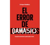 El error de Damasio: El porqué las neurociencias no pueden explicar la mente