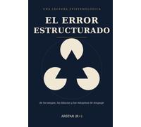 El Error Estructurado: Una lectura epistemológica de los sesgos, falacias y las máquinas de lenguaje