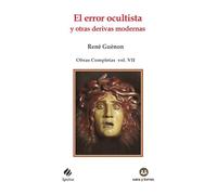 El error ocultista y otras derivas modernas: Obras Completas René Guénon Volumen VII: 98 (IGNITUS)