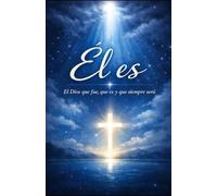 Él es…: El Dios que fue, que es y que siempre será