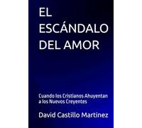 EL ESCÁNDALO DEL AMOR: Cuando los Cristianos Ahuyentan a los Nuevos Creyentes