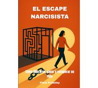 EL ESCAPE NARCISISTA: Cómo liberarse, sanar y recuperar su vida