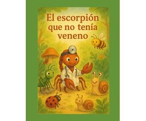 El escorpión que no tenía veneno: Todos los bichitos del bosque se merecen ser amigos