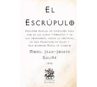 El Escrúpulo: Pequeño manual de dirección para uso de las almas timoratas y de sus confesores, según la doctrina de San Francisco de Sales y San ... Católicos de El Templario Editorial)