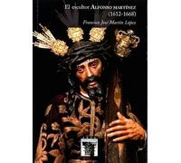 El escultor Alfonso Martínez (1612-1668): 131 (Arte Hispalense)