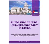 El español de Cuba: Guía de lenguaje y cultura: Una ventana a la cultura cubana: vocabulario, música, gastronomía y tradiciones.