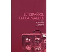 El Espanol En LA Maleta: Relatos De Profesores De Espanol Por El Mundo