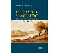 El espectáculo del mundo: Una historia cultural del paisaje (Lecturas de paisaje)