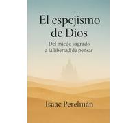 El espejismo de Dios: Del miedo sagrado a la libertad de pensar
