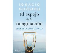 El espejo de la imaginación: ¿Qué es la consciencia? (ARIEL)