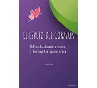 El Espejo del Corazón: Un Diario Para Expandir La Intimidad, La Honestidad Y La Conexión En Pareja