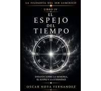 EL ESPEJO DEL TIEMPO: ENSAYOS SOBRE LA MEMORIA, EL SUEÑO Y LA ETERNIDAD: 4 (LA FILOSOFÍA DEL SER LUMÍNICO)