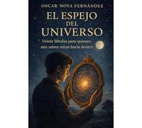 EL ESPEJO DEL UNIVERSO: Veinte fábulas para quienes aún saben mirar hacia dentro