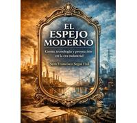 EL ESPEJO MODERNO: Genio, tecnología y proyección en la era industrial (Tecnología, mito y discontinuidad histórica)
