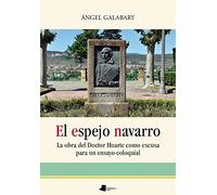 El espejo navarro: La obra del Doctor Huarte como excusa para un ensayo coloquial: 152 (Ensayo y Testimonio)