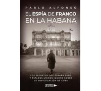 El espía de Franco en La Habana: Los secretos que España supo y Estados Unidos ignoró sobre la sovietización de Cuba