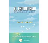 El espiritismo en su más simple expresión: El espiritismo explicado al alcance de todos. (SUPERVIVENCIA TRAS LA MUERTE)