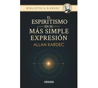 El espiritismo en su más simple expresión: Un resumen de las enseñanzas de los espíritus y sus manifestaciones