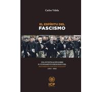 El espíritu del fascismo: Una investigación sobre el fundamento ideológico del movimiento fascista italiano (1915 - 1945) (CARLOS VIDELA)
