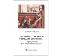El Espíritu del Señor y su santa operación: Origen y sentido de la fraternidad franciscana: 81 (Hermano Francisco)
