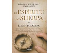EL ESPIRITU DEL SHERPA: Cómo cruzar el siglo sin perderte (Ensayo)