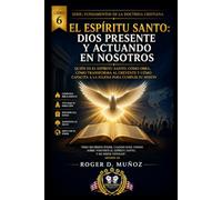EL ESPÍRITU SANTO: DIOS PRESENTE Y ACTUANDO EN NOSOTROS: Quién es el Espíritu Santo, cómo obra, cómo transforma al creyente y cómo capacita a la ... (FUNDAMENTOS DE LA DOCTRINA CRISTIANA)