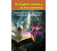 El Espíritu Santo y el Avivamiento: Regresando al fuego, a la presencia y al poder que la Iglesia perdió (Colección Palabra Viva)