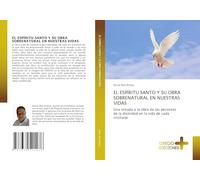 EL ESPÍRITU SANTO Y SU OBRA SOBRENATURAL EN NUESTRAS VIDAS: Una mirada a la obra de las personas de la divinidad en la vida de cada cristiano