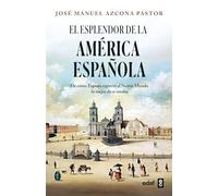 El esplendor de la América española: De cómo España exportó al Nuevo Mundo lo mejor de sí misma (Crónicas de la historia)