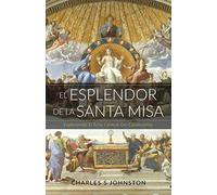 El Esplendor De La Santa Misa: Explorando El Acto Central Del Catolicismo
